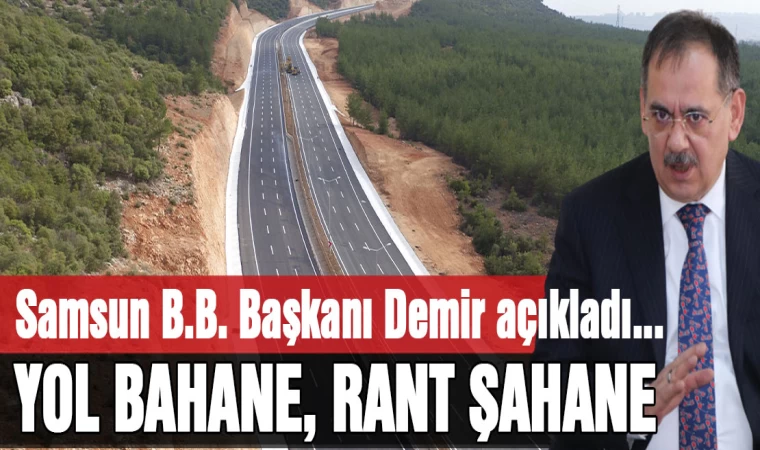 Samsun B.B. Başkanı Demir açıkladı... Yol bahane, rant şahane