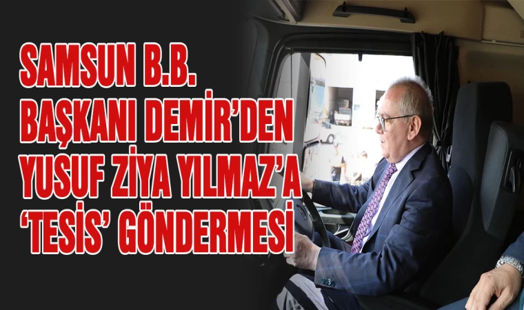 Samsun B.B. Başkanı Demir'den Yusuf Ziya Yılmaz'a 'Tesis' Göndermesi