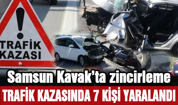 Samsun Kavak'ta zincirleme kaza: 7 yaralı