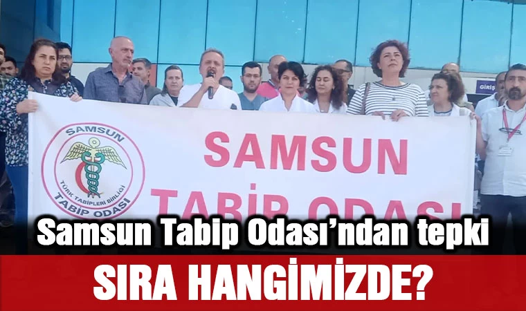 Samsun Tabip Odası'ndan tepki: Sıra Hangimizde?