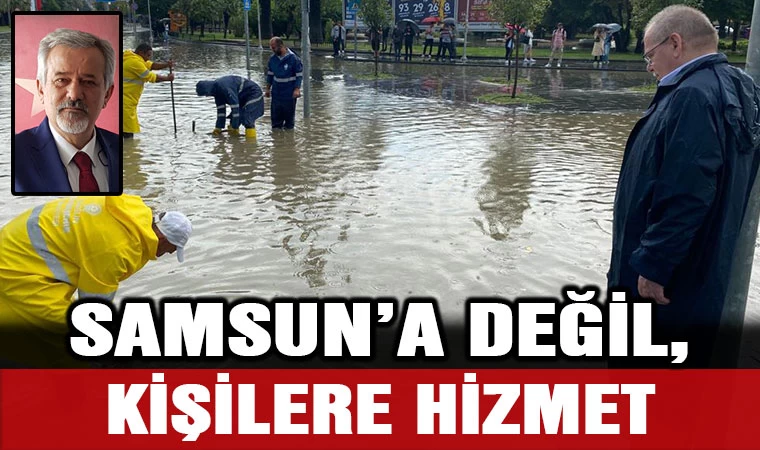 Samsun'a değil, kişilere hizmet