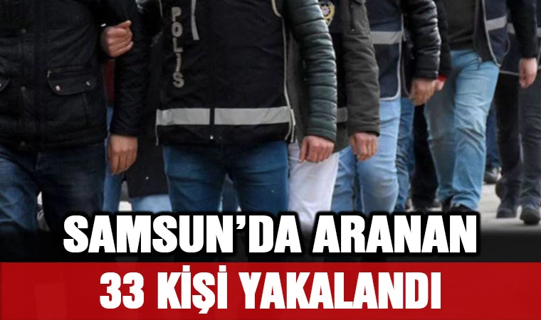 Samsun'da aranan 33 kişi yakalandı