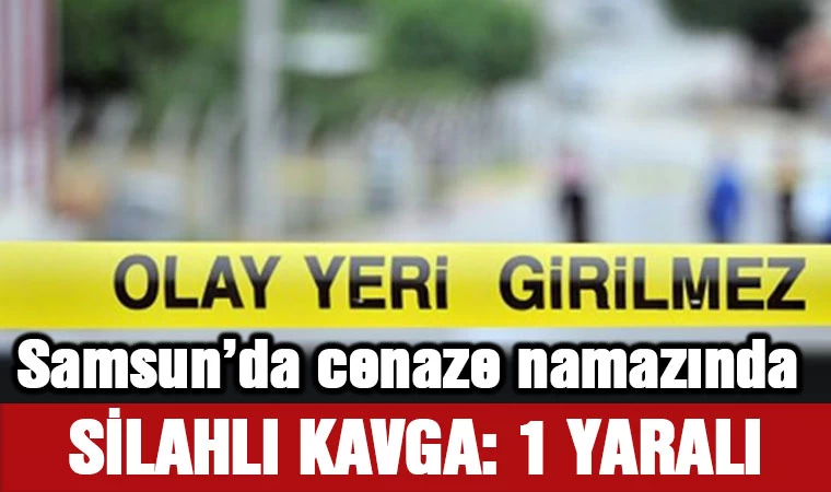 Samsun'da cenaze namazında silahlı kavga: 1 yaralı