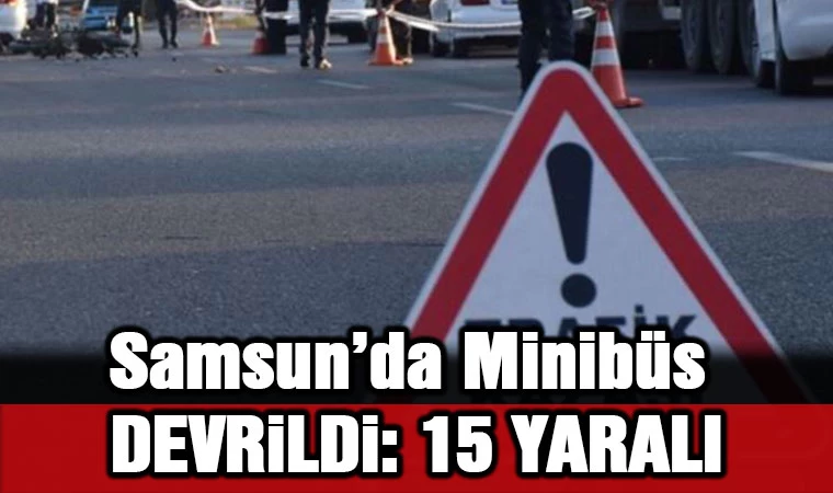 Samsun'da Minibüs Devrildi: 15 Yaralı