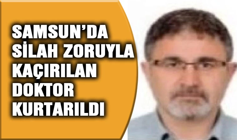 Samsun'da silah zoruyla kaçırılan doktor kurtarıldı