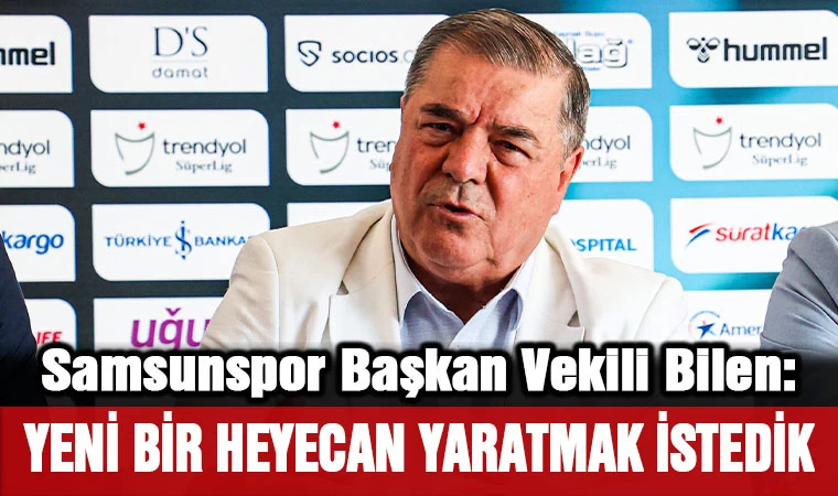 Samsunspor Başkan Vekili Bilen: Yeni bir heyecan yaratmak istedik