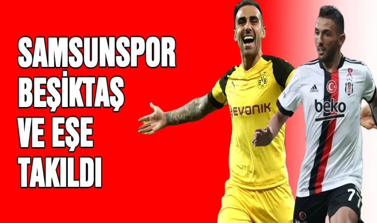 Samsunspor Beşiktaş ve Eşe Takıldı