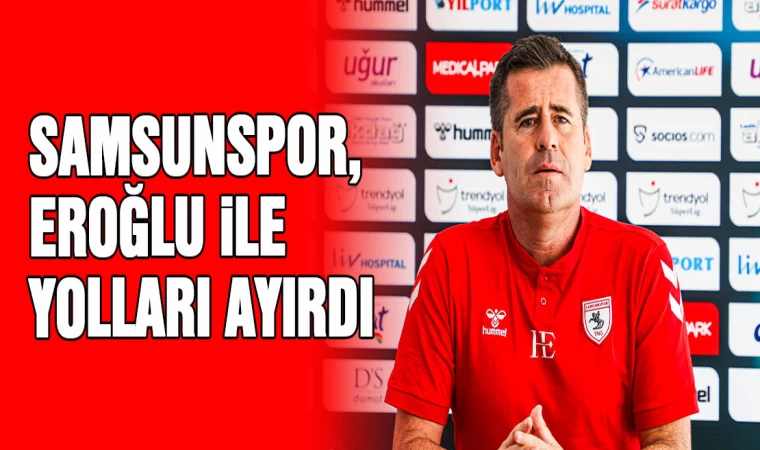 Samsunspor, Eroğlu ile yolları ayırdı