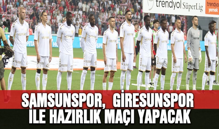 Samsunspor, Giresunspor ile hazırlık maçı yapacak