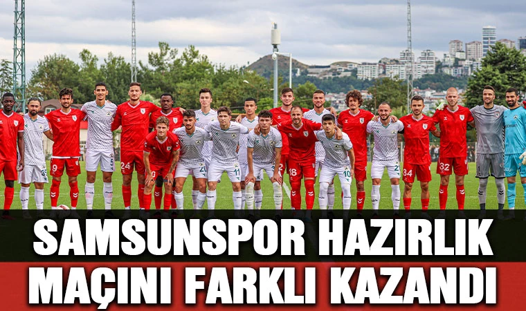 Samsunspor hazırlık maçını farklı kazandı