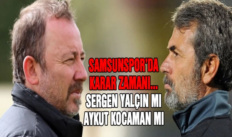 Samsunspor'da karar zamanı... Sergen Yalçın mı, Aykut Kocaman mı?