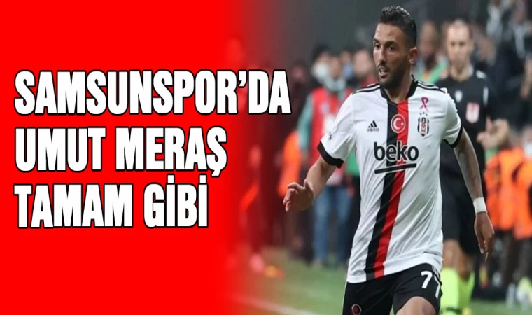 Samsunspor'da  Umut Meraş tamam gibi