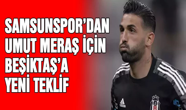 Samsunspor'dan Meraş için yeni teklif