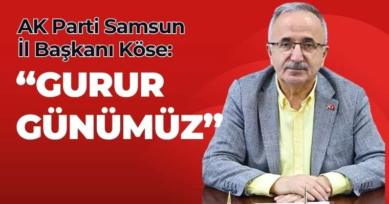 AK Parti Samsun İl Başkanı Köse: "Gurur Günümüz"