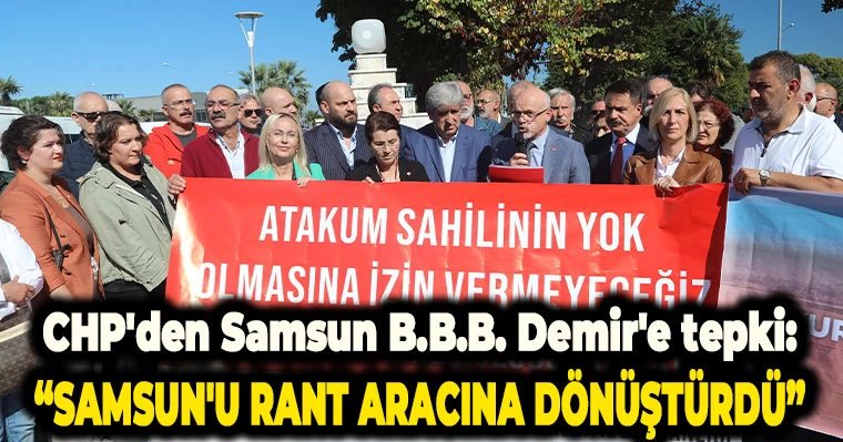 CHP'den Samsun B.B.B. Demir'e tepki: Samsun'u rant aracına dönüştürdü