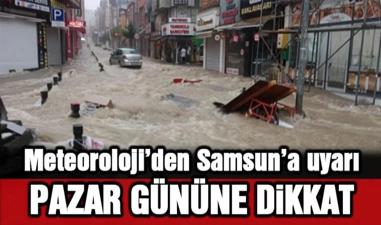 Meteoroloji'den Samsun'a uyarı: Pazar gününe dikkat