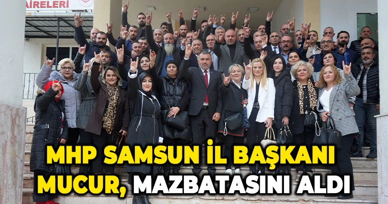 MHP Samsun İl Başkanı Mucur, Mazbatasını Aldı