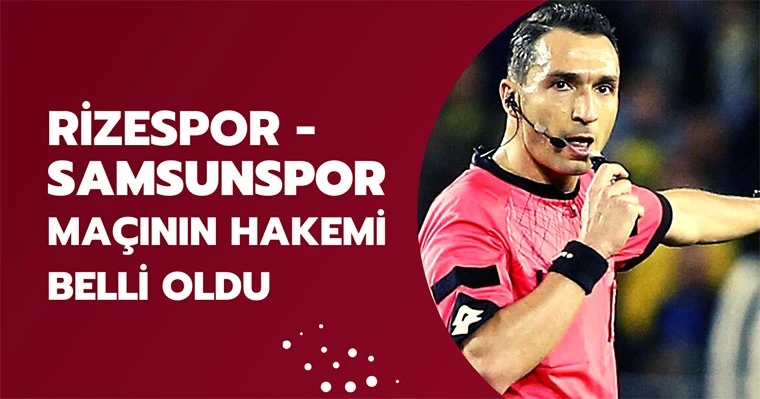 Rizespor - Samsunspor maçının hakemi belli oldu