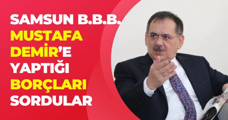 Samsun B.B.B. Demir'e yaptığı borçları sordular