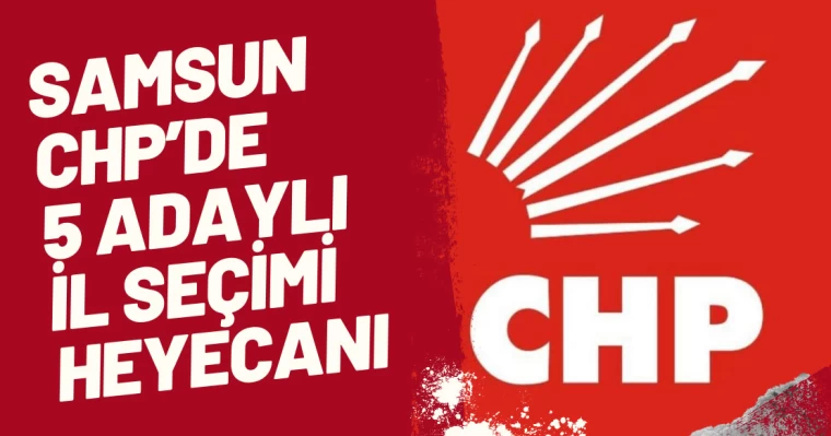 Samsun CHP'de 5 adaylı seçim heyecanı