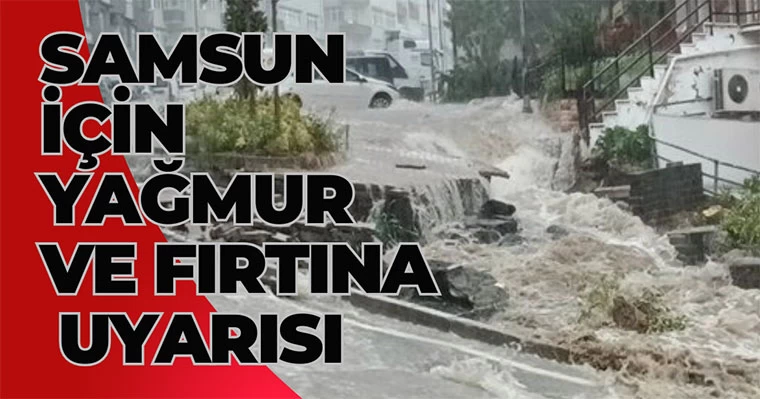 Samsun için yağmur ve fırtına uyarısı