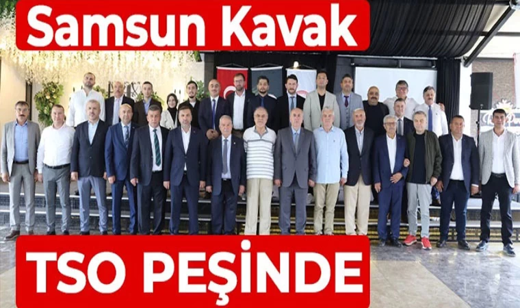 Samsun Kavak TSO Peşinde