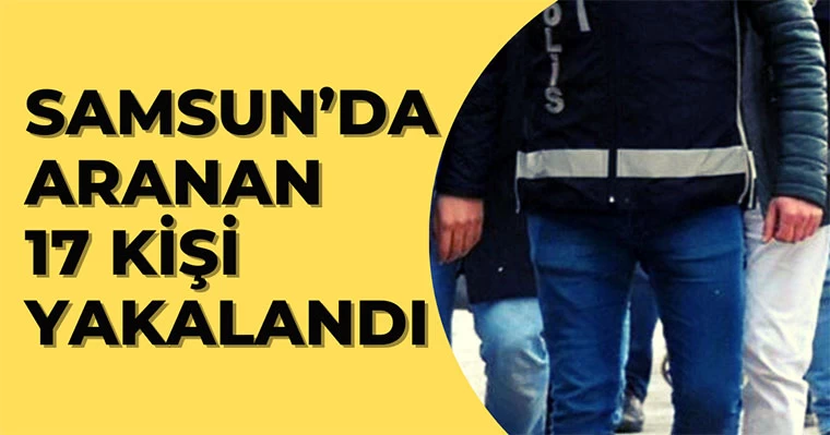 Samsun'da aranan 17 kişi yakalandı