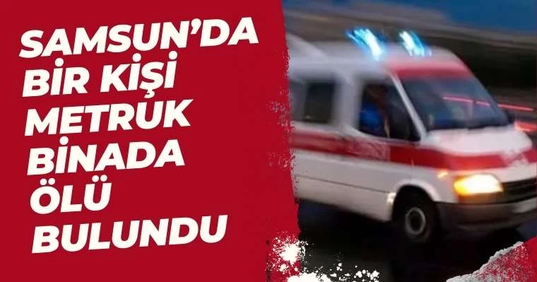 Samsun'da bir kişi ölü bulundu