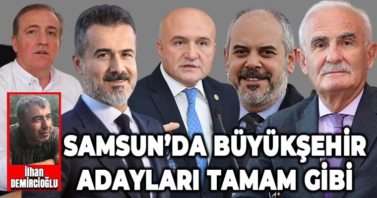 Samsun’da Büyükşehir adayları tamam gibi