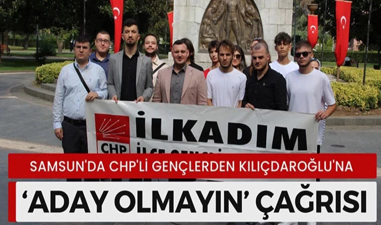 Samsun'da CHP'li Gençlerden Kılıçdaroğlu'na 'Aday Olmayın' Çağrısı