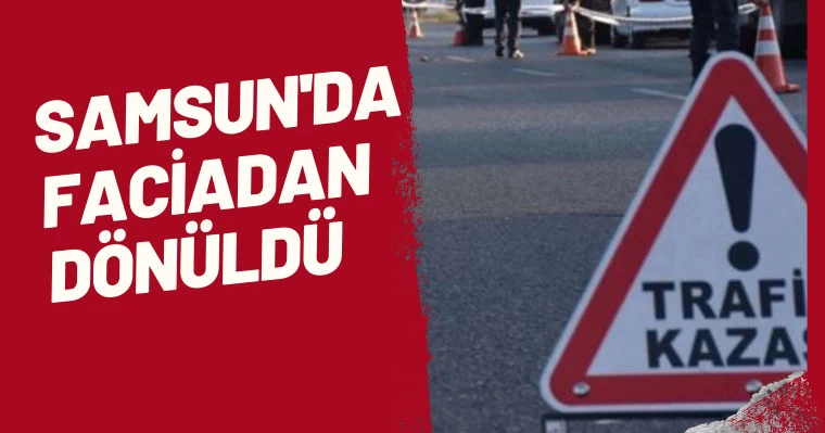 Samsun'da faciadan dönüldü