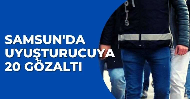 Samsun'da uyuşturucuya 20 gözaltı