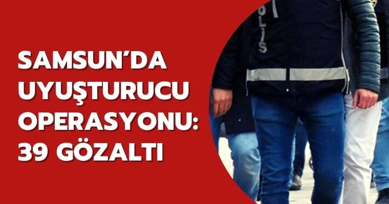 Samsun'da uyuşturucuya 39 gözaltı