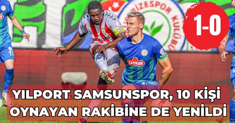 Samsunspor, 10 kişi oynayan Rize'ye mağlup oldu