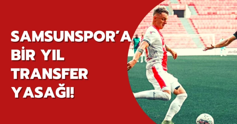 Samsunspor'a bir yıl transfer yasağı!