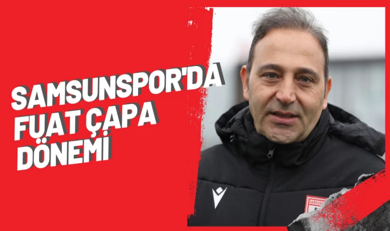 Samsunspor'da Fuat Çapa dönemi