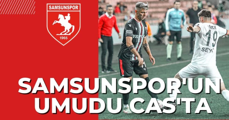 Samsunspor'un umudu CAS'ta