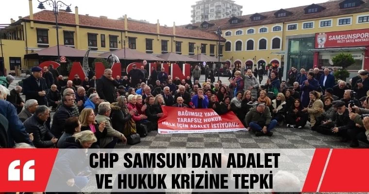 CHP Samsun'dan Adalet ve Hukuk Krizine Tepki