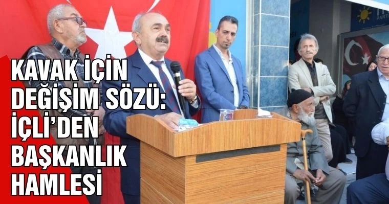 Kavak İçin Değişim Sözü: İçli'den Başkanlık Hamlesi