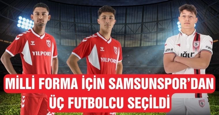 Milli Forma için Samsunspor'dan Üç Futbolcu Seçildi