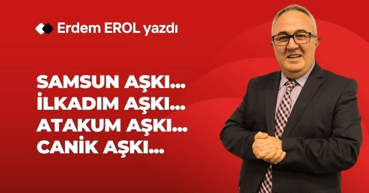 Samsun Aşkı... İlkadım Aşkı... Atakum Aşkı... Canik Aşkı...