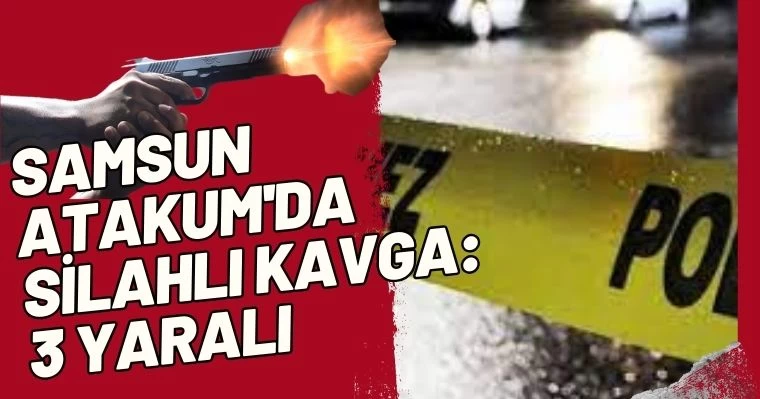 Samsun Atakum'da Silahlı Kavga: 3 Yaralı