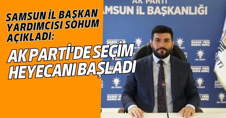 Samsun İl Başkan Yardımcısı Sohum açıkladı: AK Parti'de seçim heyecanı başladı