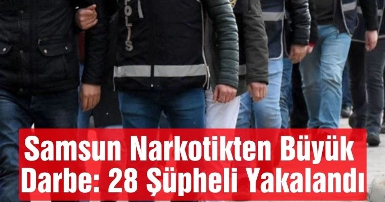 Samsun Narkotikten Büyük Darbe: 28 Şüpheli Yakalandı