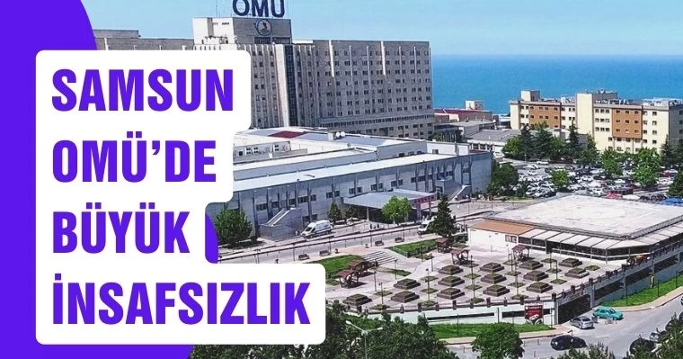 Samsun OMÜ'de Büyük İnsafsızlık