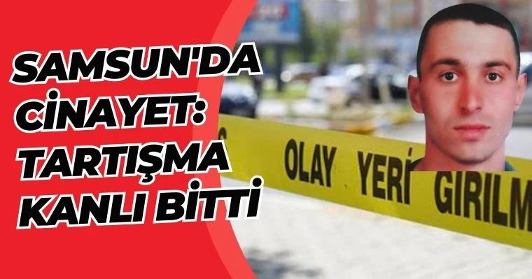 Samsun'da Cinayet: Tartışma Kanlı Bitti