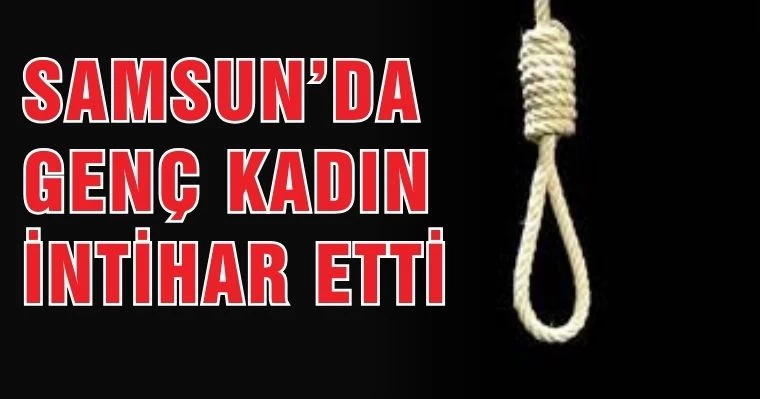 Samsun'da genç kadın intihar etti