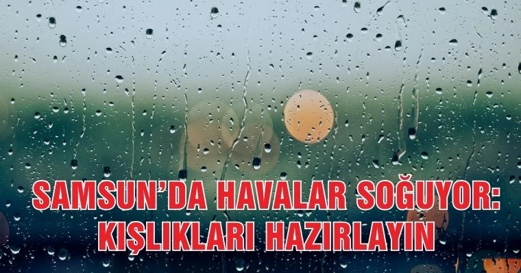 Samsun'da Havalar Soğuyor: Kışlıkları Çıkarın