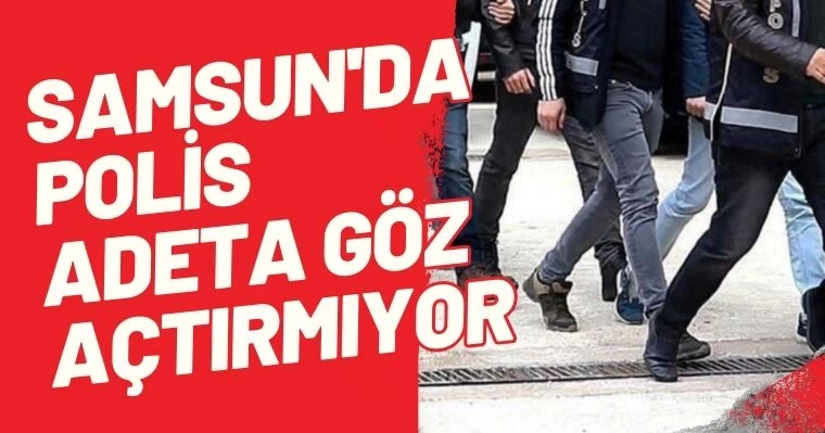 Samsun'da polis adeta göz açtırmıyor