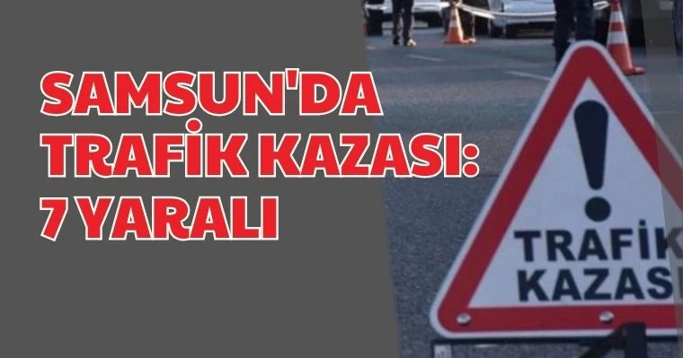 Samsun'da  Trafik Kazası: 7 Yaralı